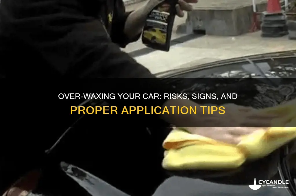 can you put too much wax on a car