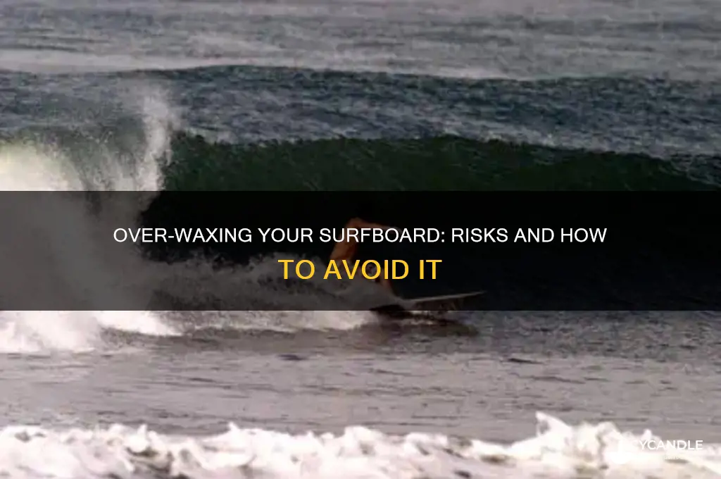 can you put too much wax on a surfboard