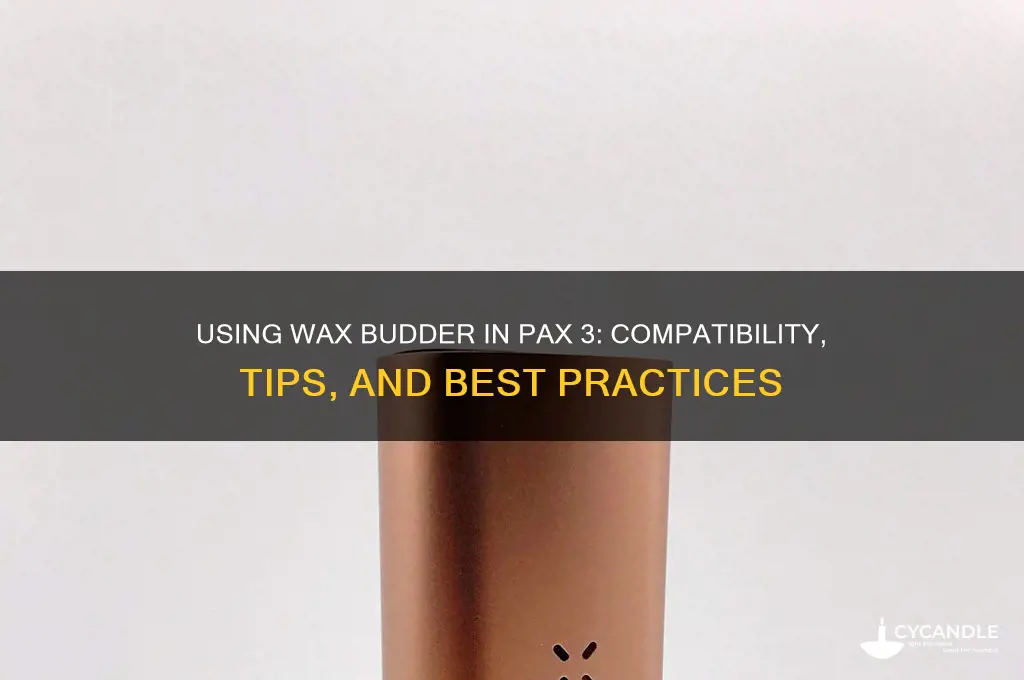 can you put wax budder in a pax 3