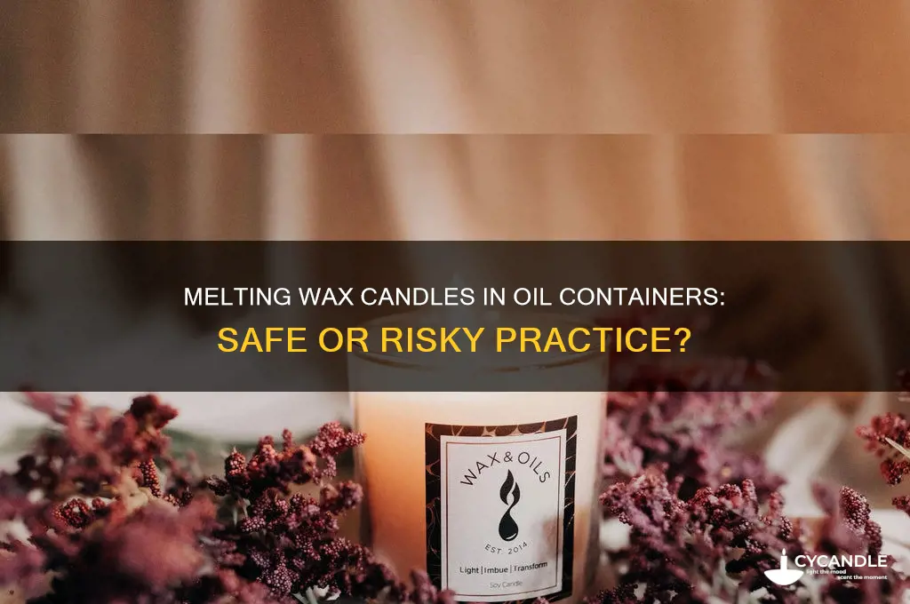 can you put wax candle on oil container to melt