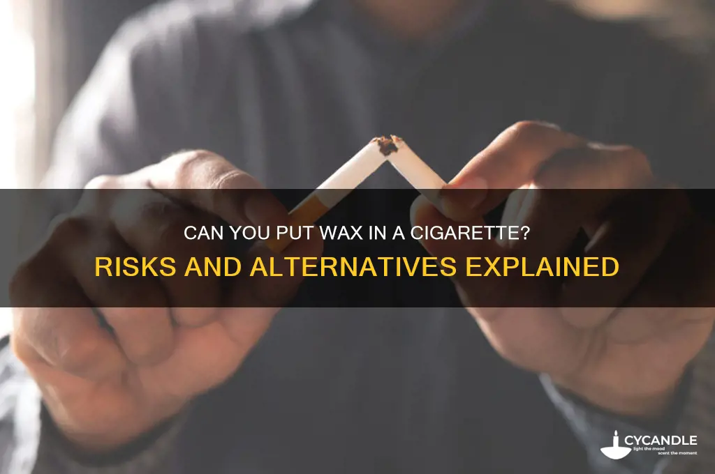 can you put wax in a ciggarette
