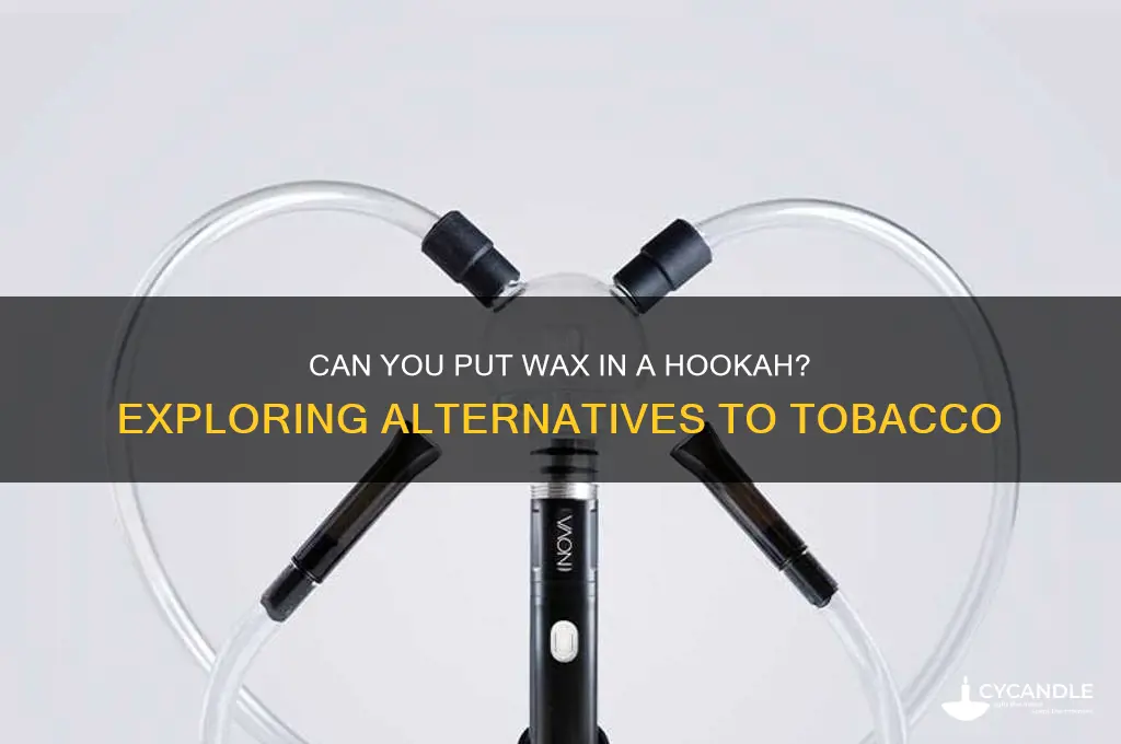 can you put wax in a hookah