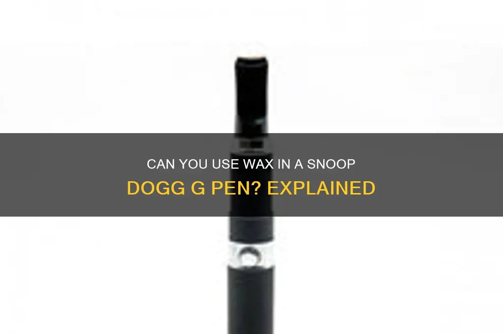 can you put wax in a snoop dogg g pen