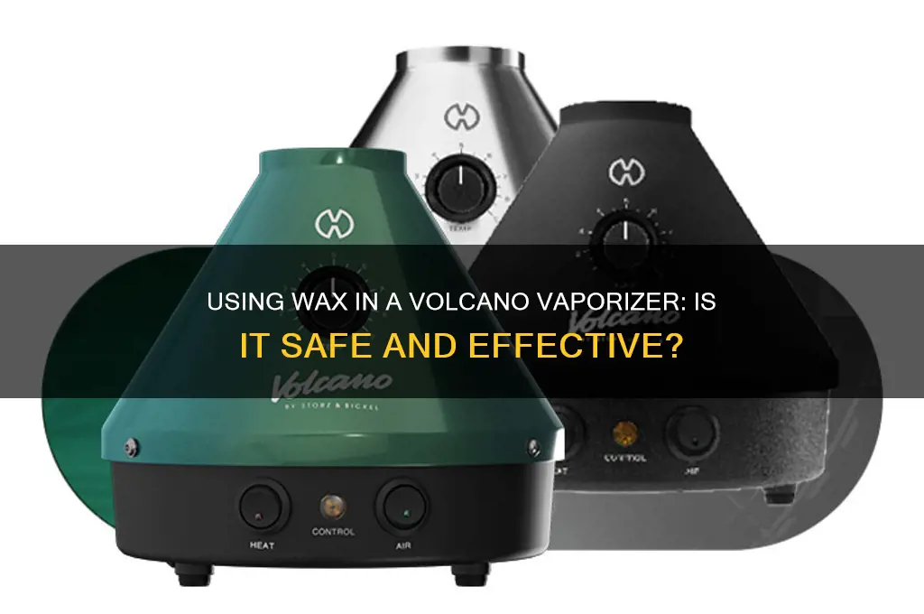 can you put wax in a volcano vaporizer