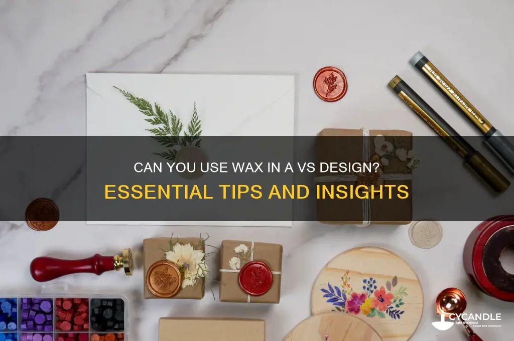 can you put wax in a vs design
