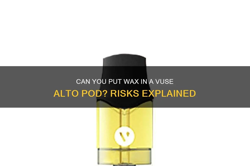 can you put wax in a vuse alto pod