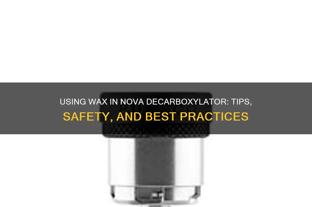 can you put wax in nova decarboxylator