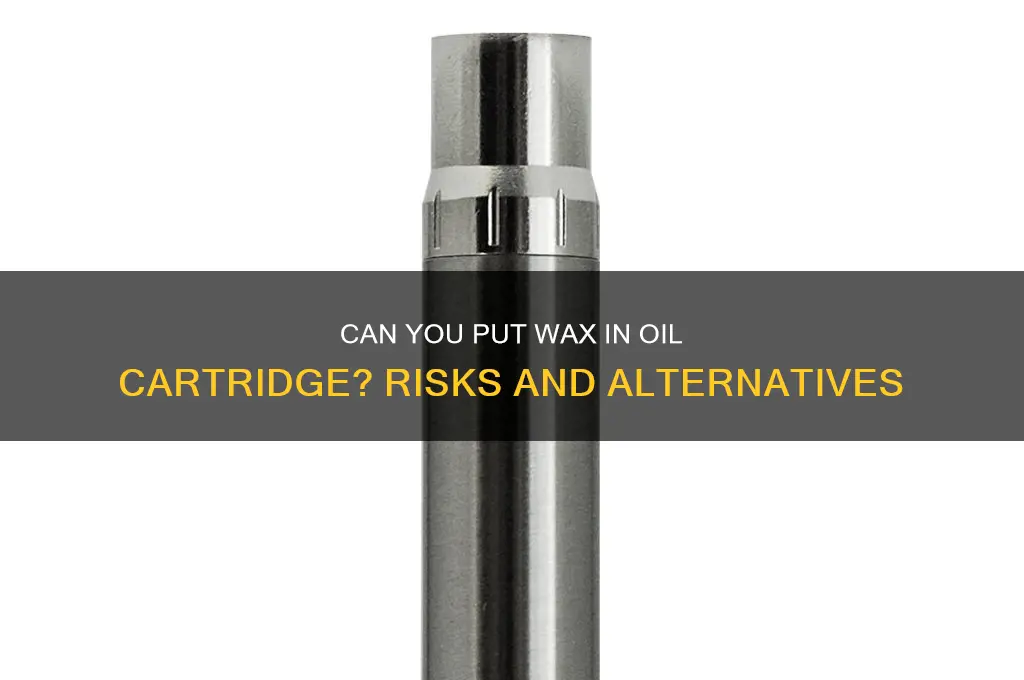can you put wax in oil cartridge