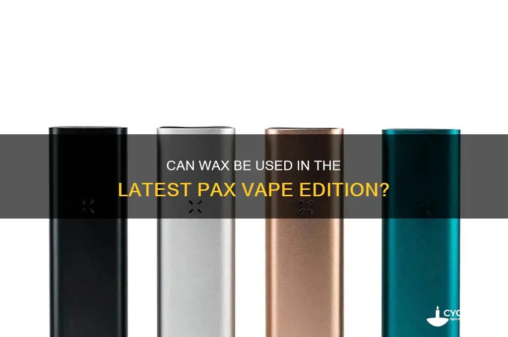 can you put wax in pax vapes newest edition
