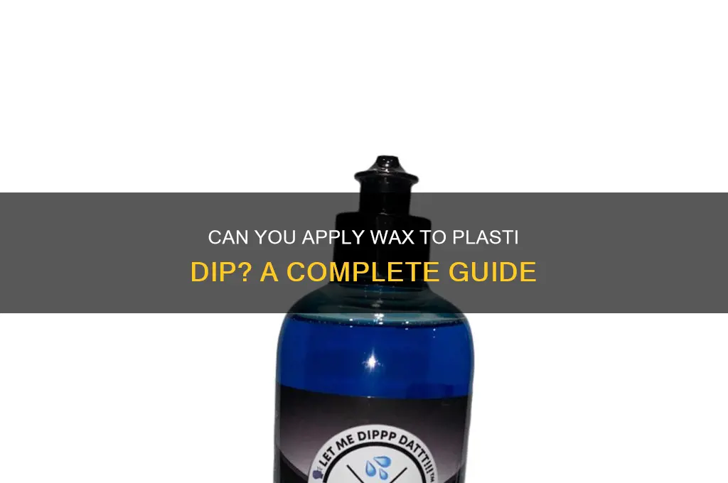 can you put wax on plasti dip