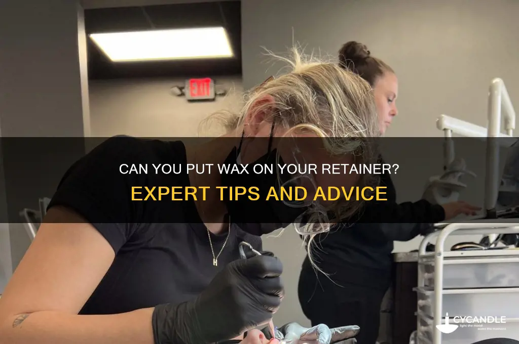 can you put wax on your retainer