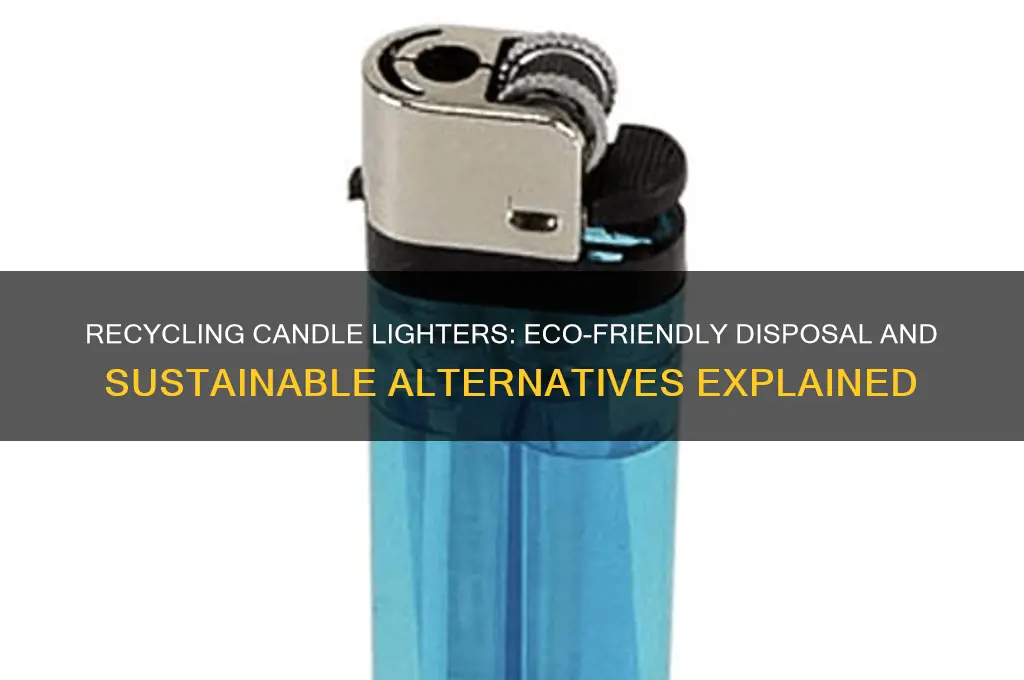 can you recycle candle lighters