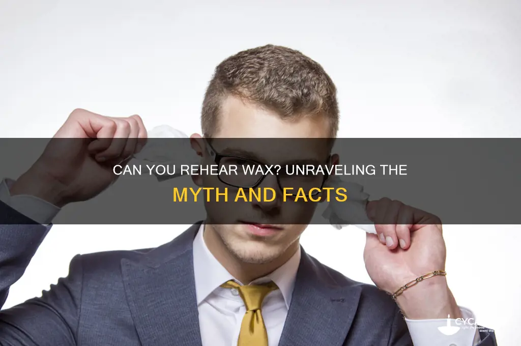 can you rehear wax