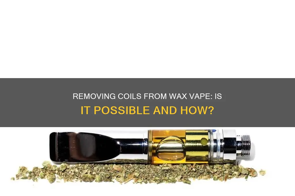 can you remove coils from wax vape