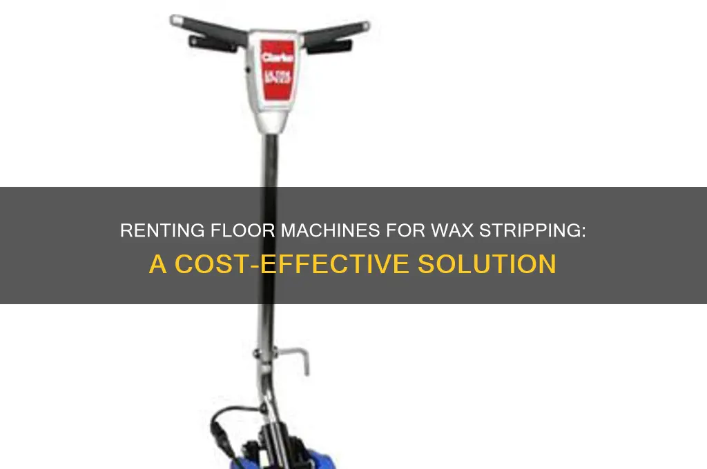 can you rent a floor machine to strip wax