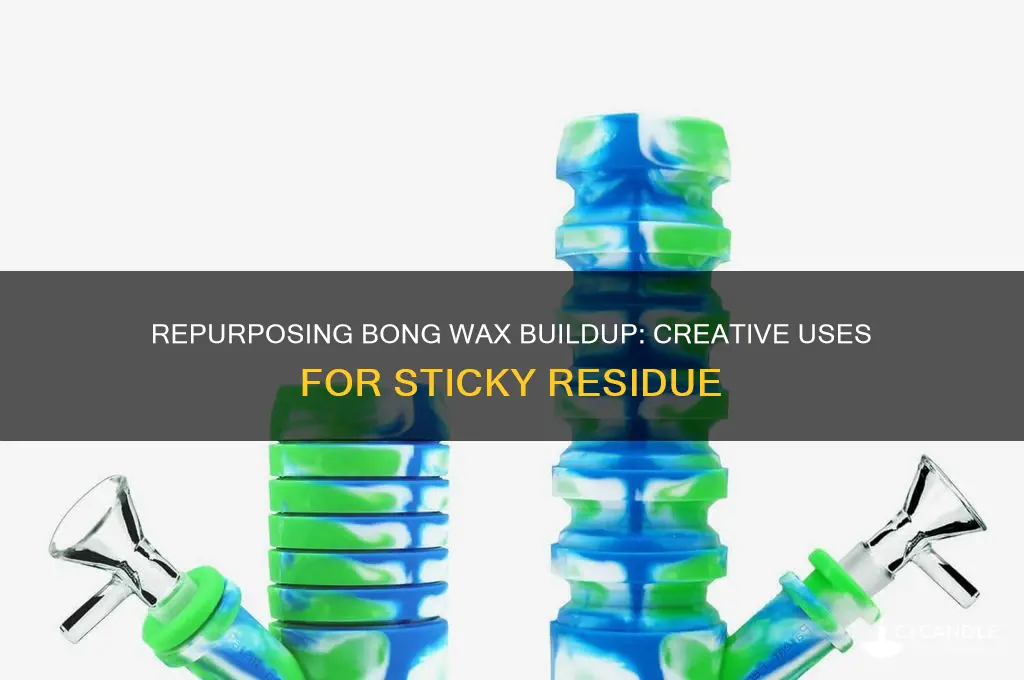 can you repurpose wax build up in a bong