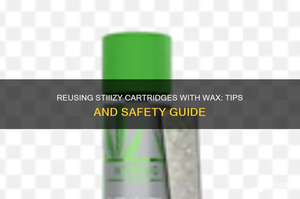 can you reuse a stiiizy cartridge with wax
