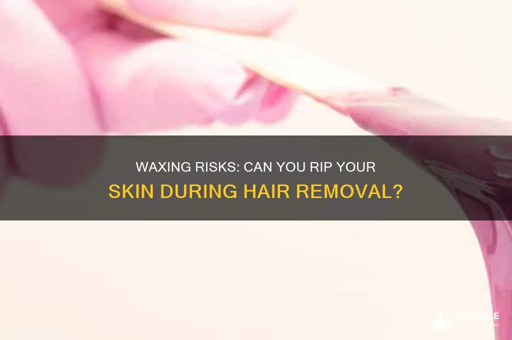 can you rip your skin when waxing