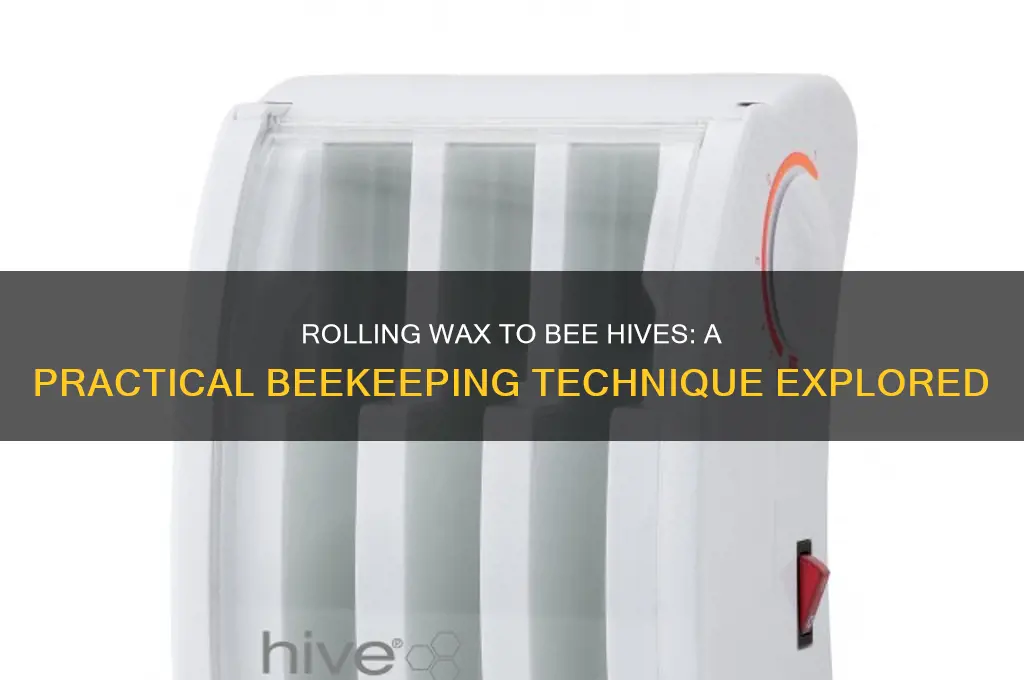 can you roll on wax to bee hives