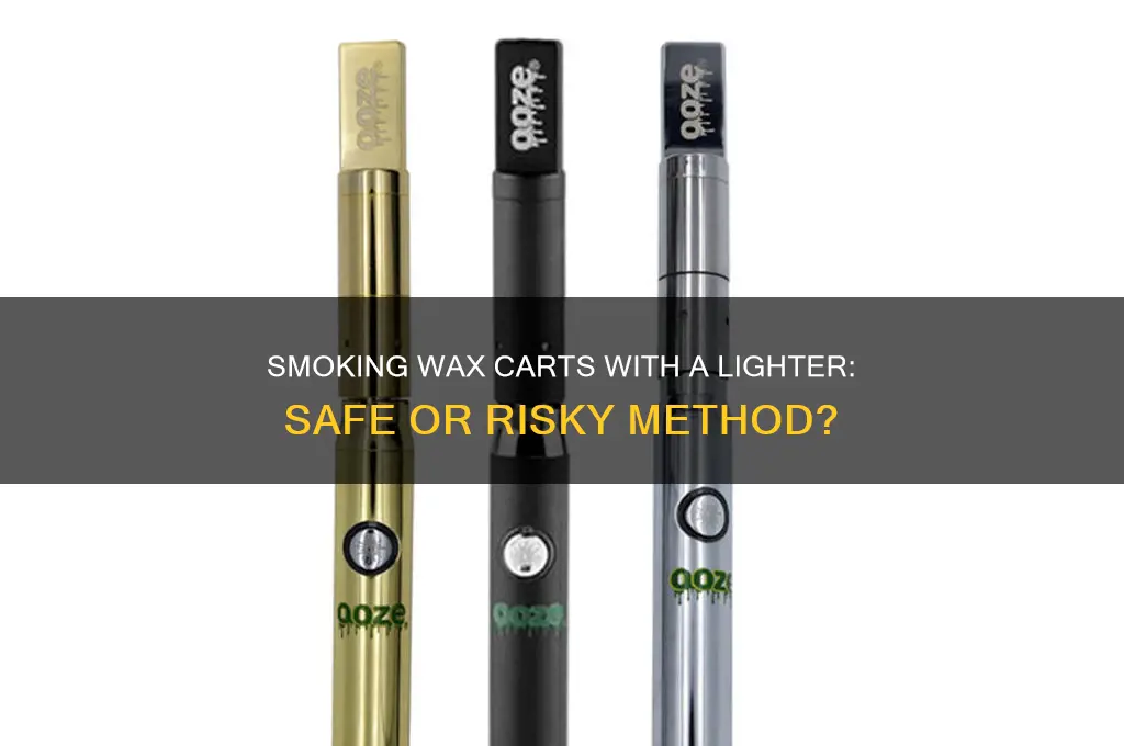 can you smoke a wax cart with a lighter