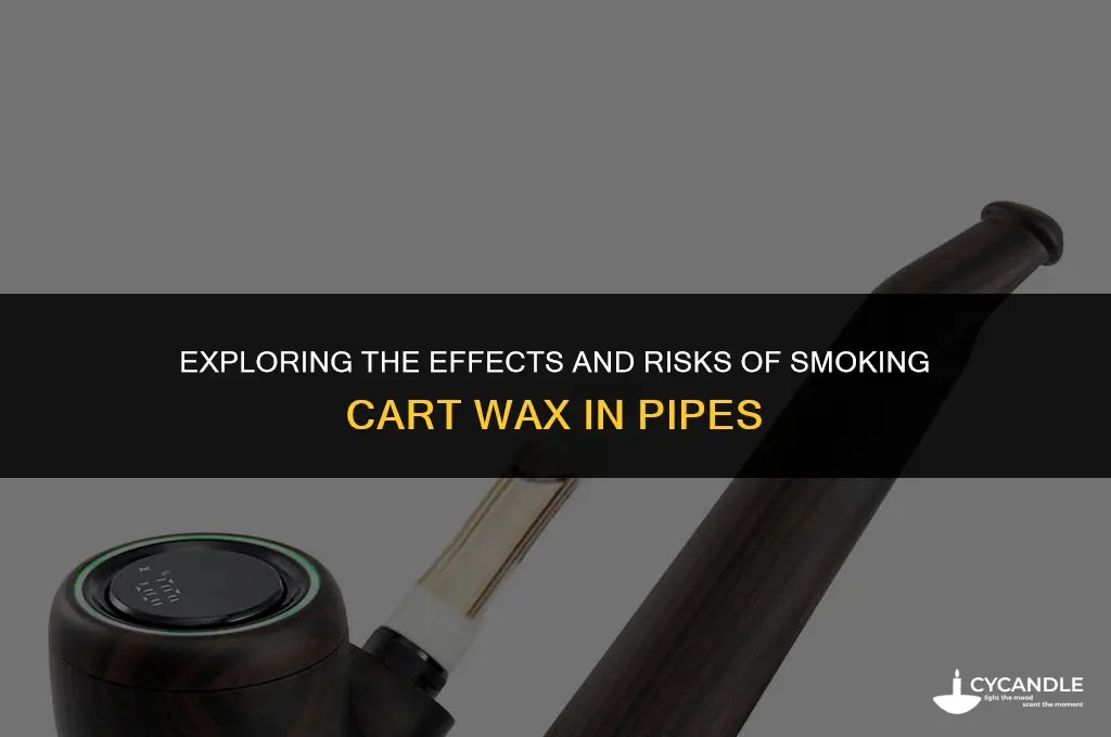 can you smoke cart wax in a pipe