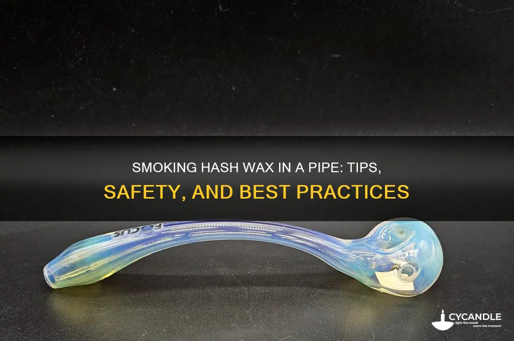 can you smoke hash wax out of a pipe