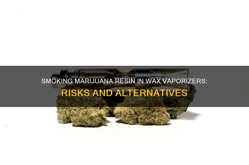 can you smoke marijuana resin out of a wax vaporizer