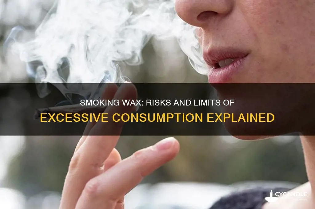 can you smoke too much wax