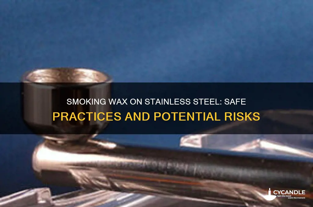 can you smoke wax on stainless steel appliances