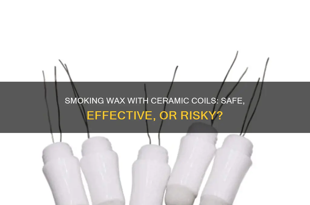 can you smoke wax out of a ceramic coil