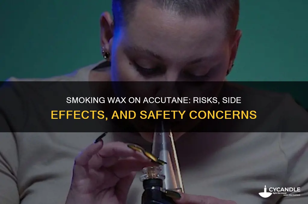 can you smoke wax while on accutane