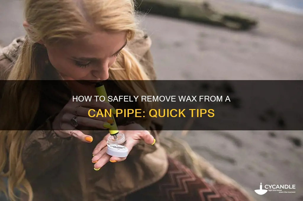 can you soke wax out ofa can pipe