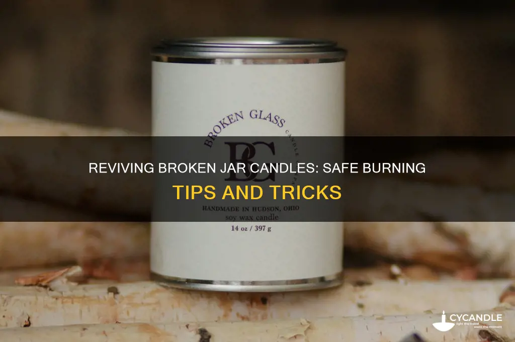 can you still burn a broken jar candle