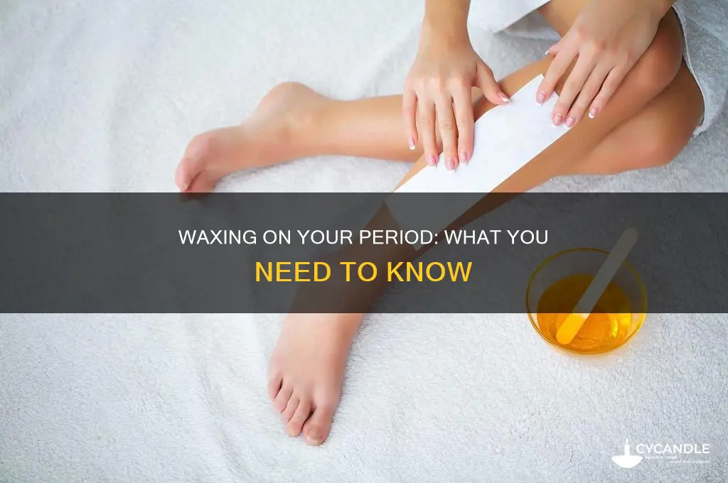 can you still wax on your period