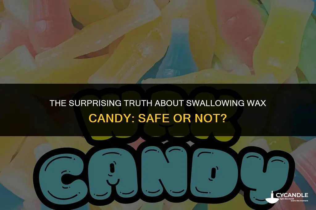 can you swallow wax candy