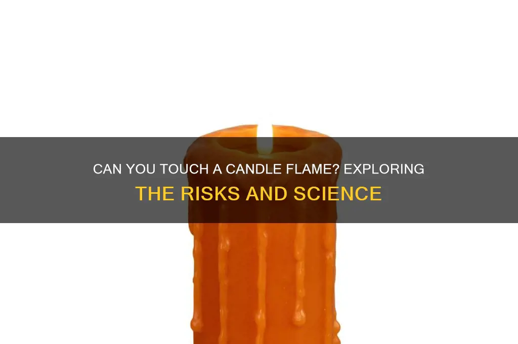 can you touch a candle flame