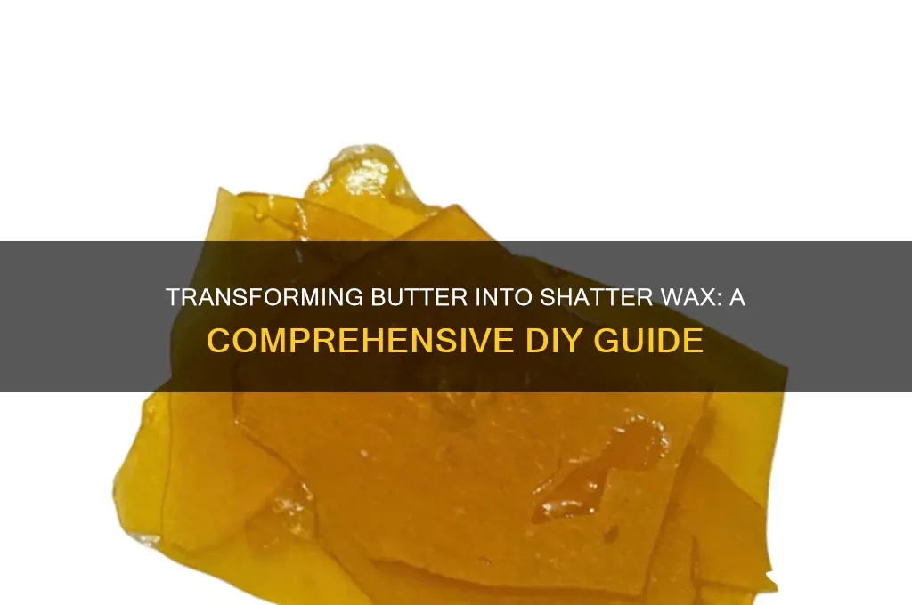 can you turn butter into shatter wax