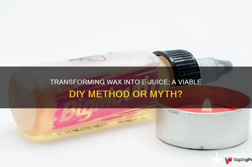 can you turn wax into e juice