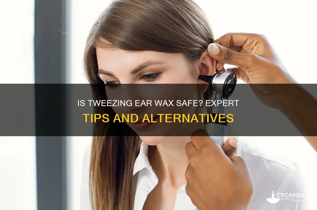 can you tweeze ear wax