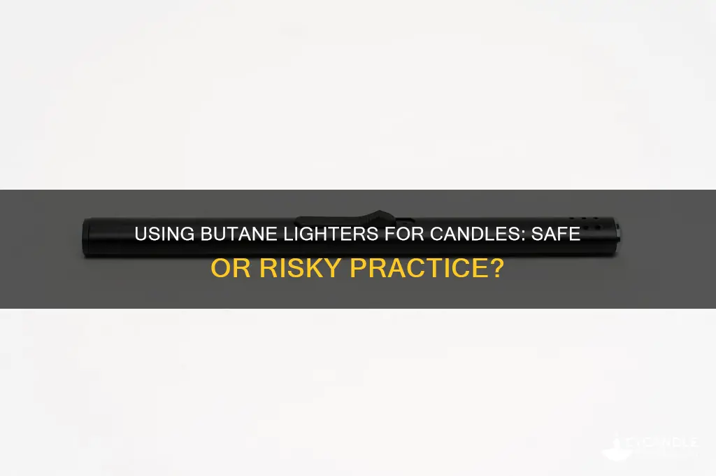 can you use a butane lighter to light candles