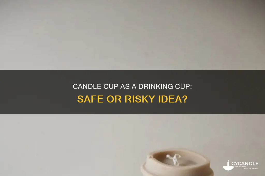 can you use a candle cup as a drinking cup