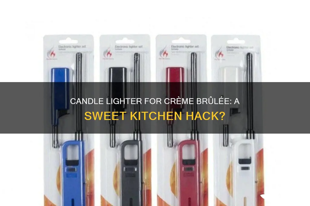 can you use a candle lighter for creme brulee