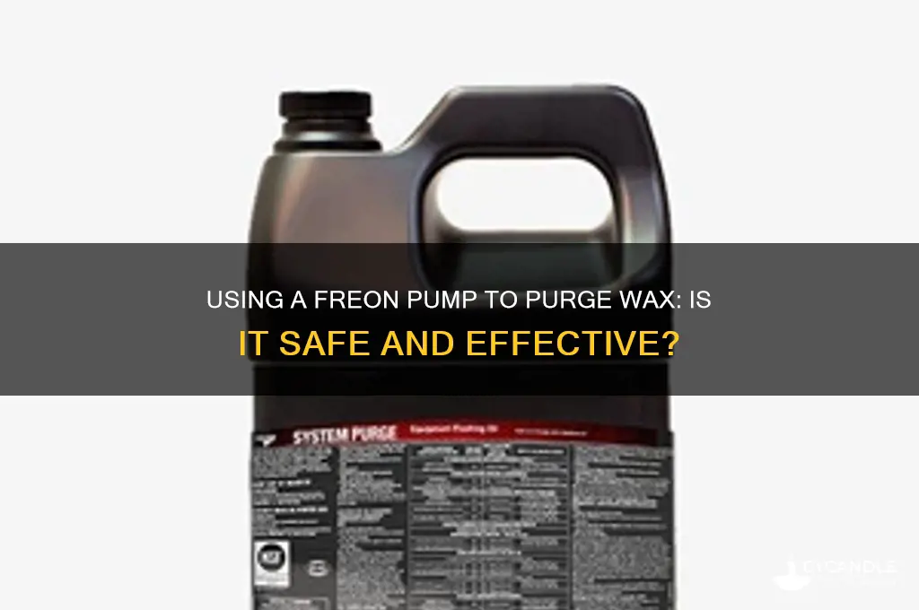 can you use a freon pump to purge wax