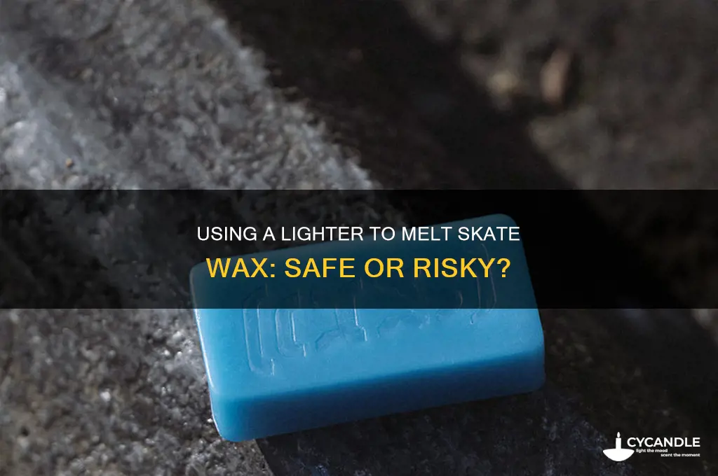 can you use a lighter to melt skate wax