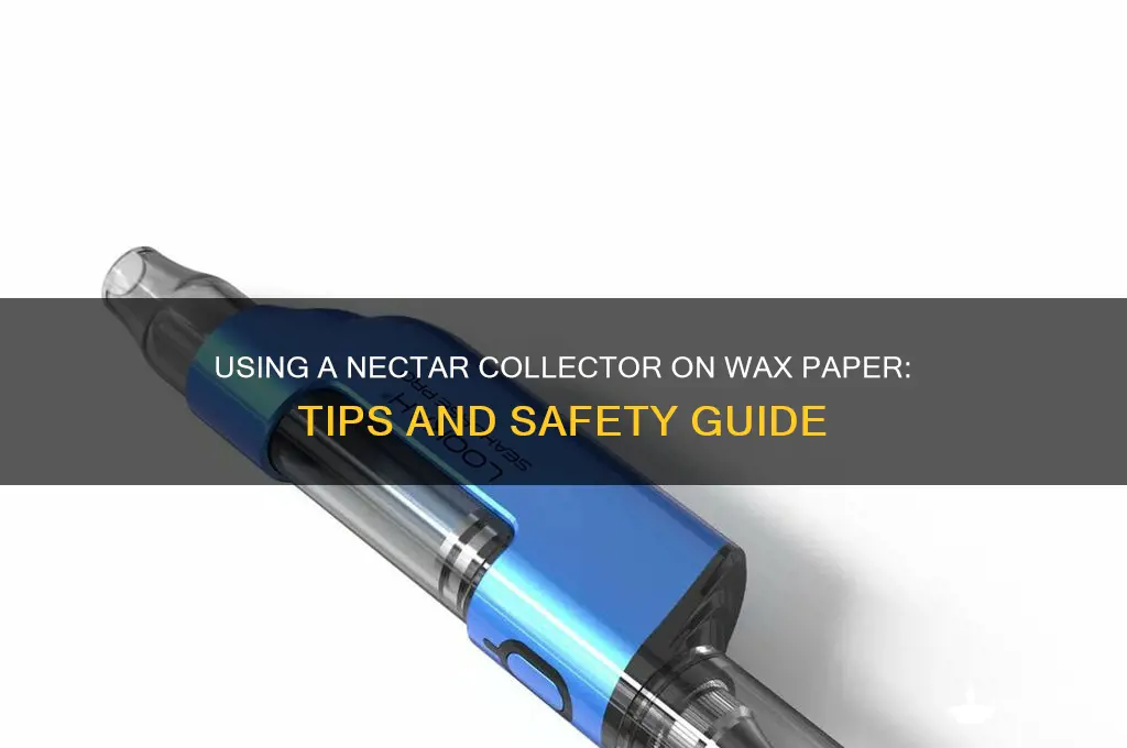 can you use a nectar collector on wax paper