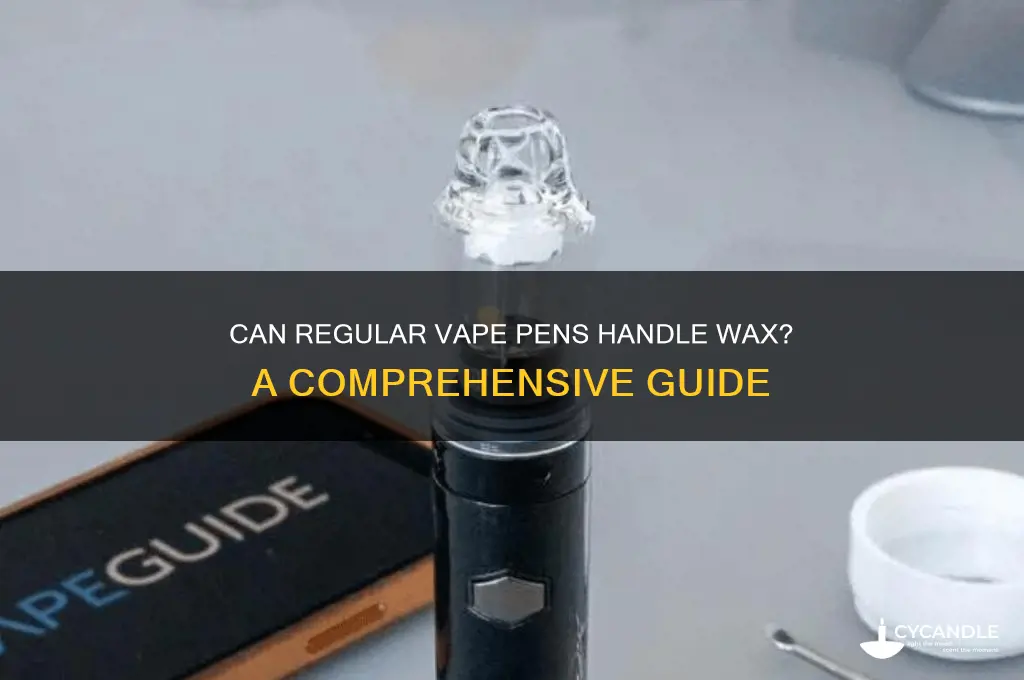 can you use a regular vape pen for wax