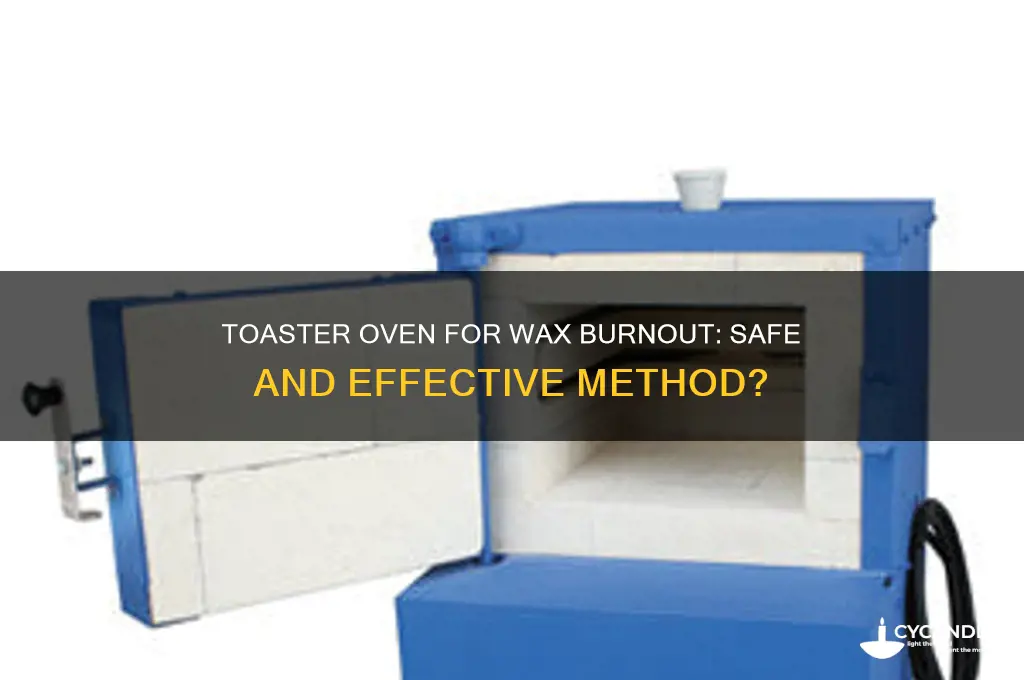 can you use a toaster oven for wax burnout