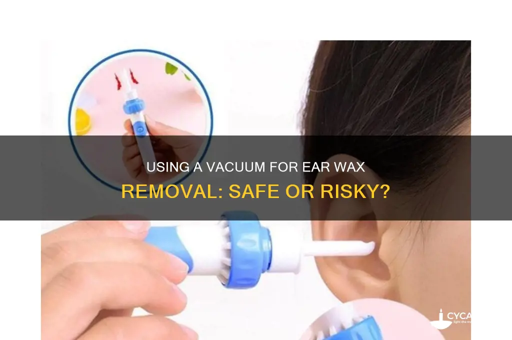 can you use a vacuum to remove ear wax