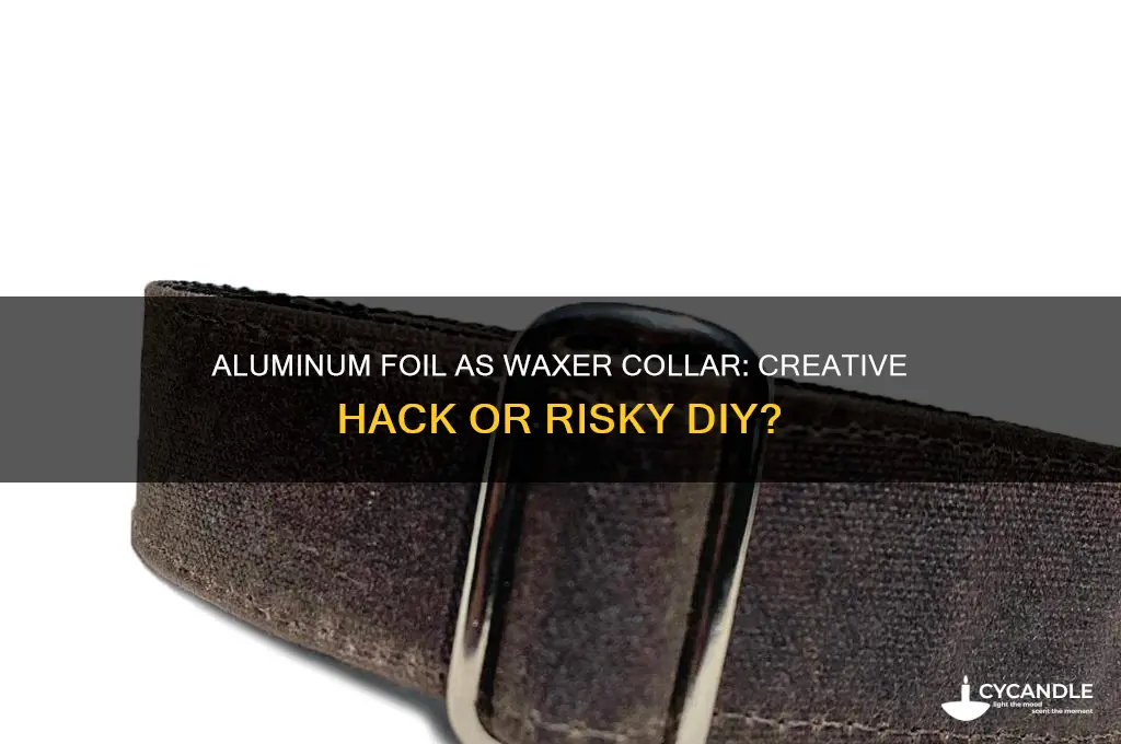 can you use aluminum foil as a waxer collar