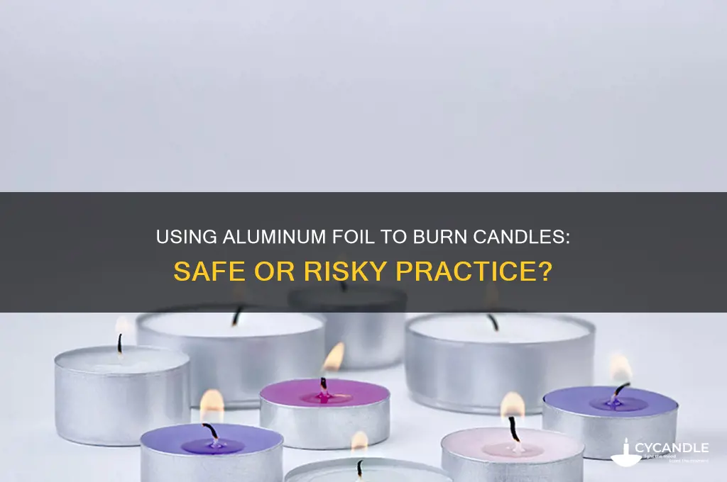 can you use aluminum foil to burn a candle